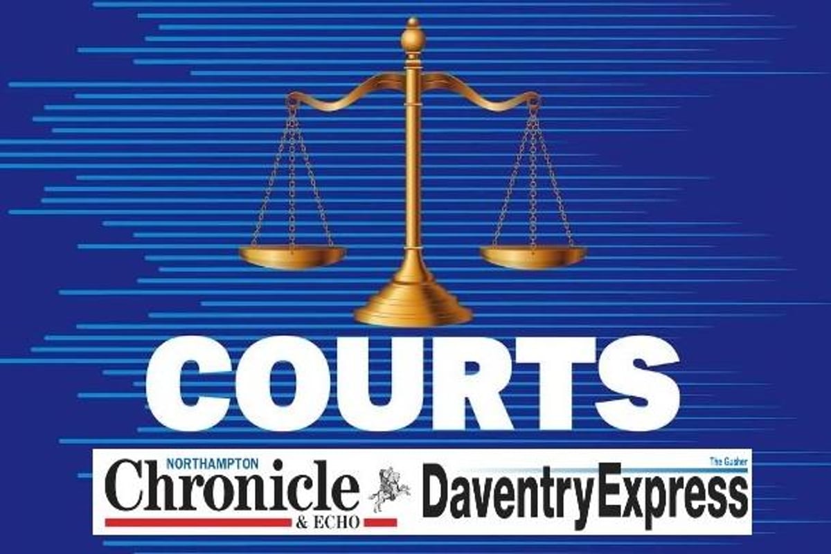 Who's been in court from Northampton, Daventry, Roade, Blisworth, Moulton, Pattishall, Preston Capes and Braunston 
