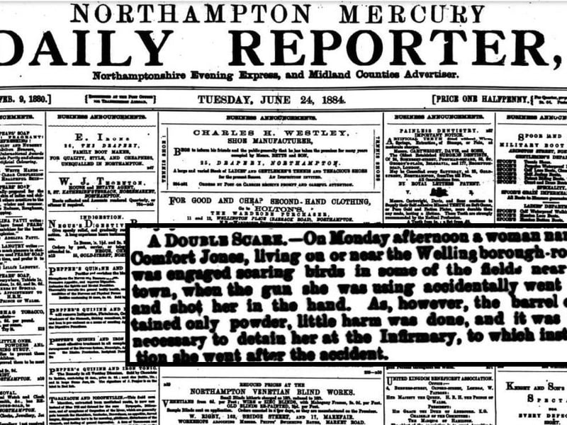 The Northampton Mercury of June 24, 1884, covered the story of a young woman named Comfort Jones living in Wellingborough Road, who accidentally shot herself in the hand 'while engaged in scaring birds in some of the fields near the town'