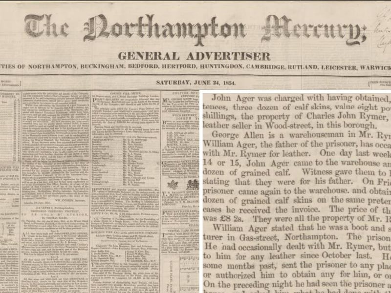 The Northampton Mercury of June 24, 1854, covered the court case of John Ager, a young man from Gas Street, Northampton, who was charged with cheating a leather dealer named Charles John Rymer of Wood Street out of three dozen calf skins, worth eight pounds and three shillings (today valued at around £655)
