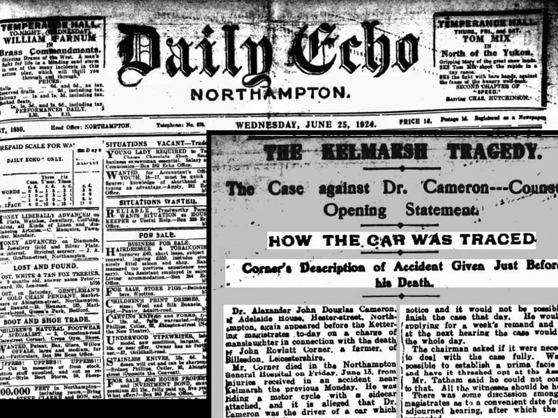 The Northampton Daily Echo of June 25, 1924, covered the story of Dr Alexander Cameron of Adelaide House in Hester Street, Northampton, who was charged with the manslaughter of a farmer named John Rowlatt Corner who died in Northampton Infirmary after a hit-and-run