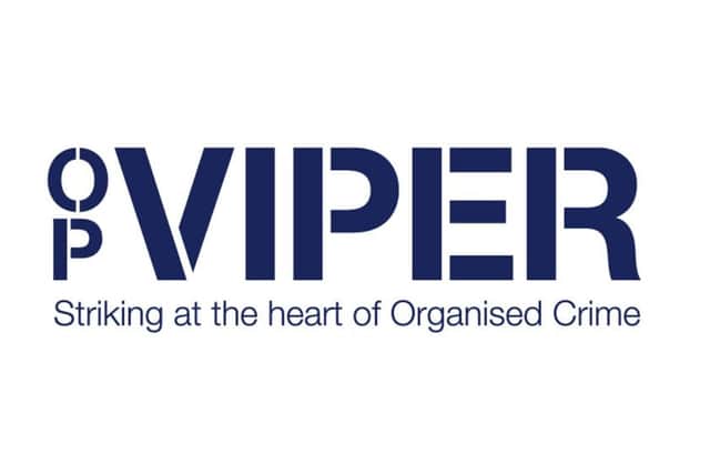 Operation Viper is the county force's crackdown on serious and organised crime