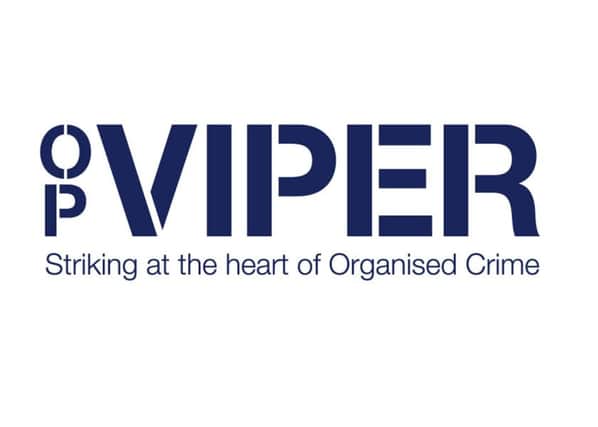 Operation Viper is the county force's crackdown on serious and organised crime